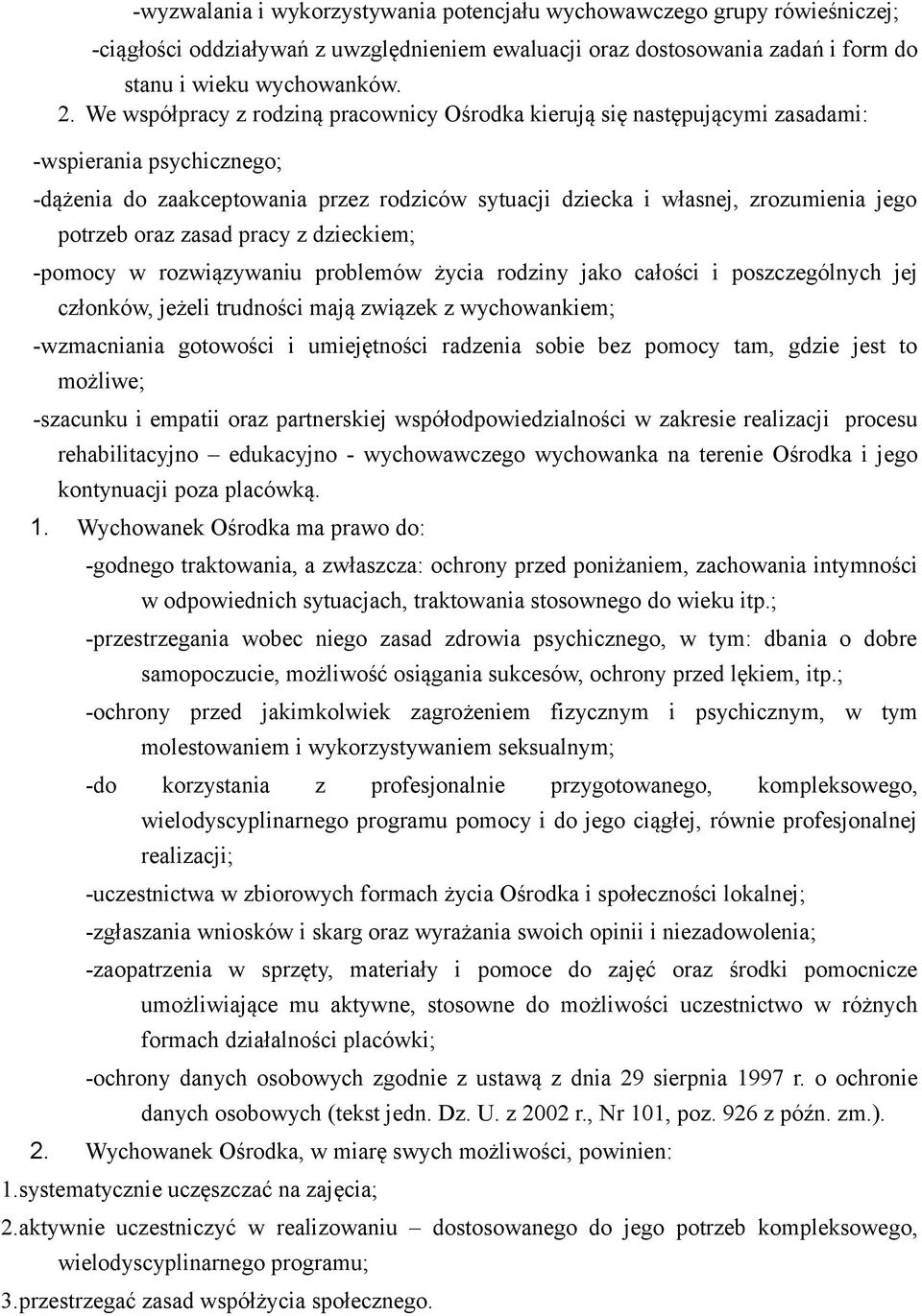 oraz zasad pracy z dzieckiem; -pomocy w rozwiązywaniu problemów życia rodziny jako całości i poszczególnych jej członków, jeżeli trudności mają związek z wychowankiem; -wzmacniania gotowości i