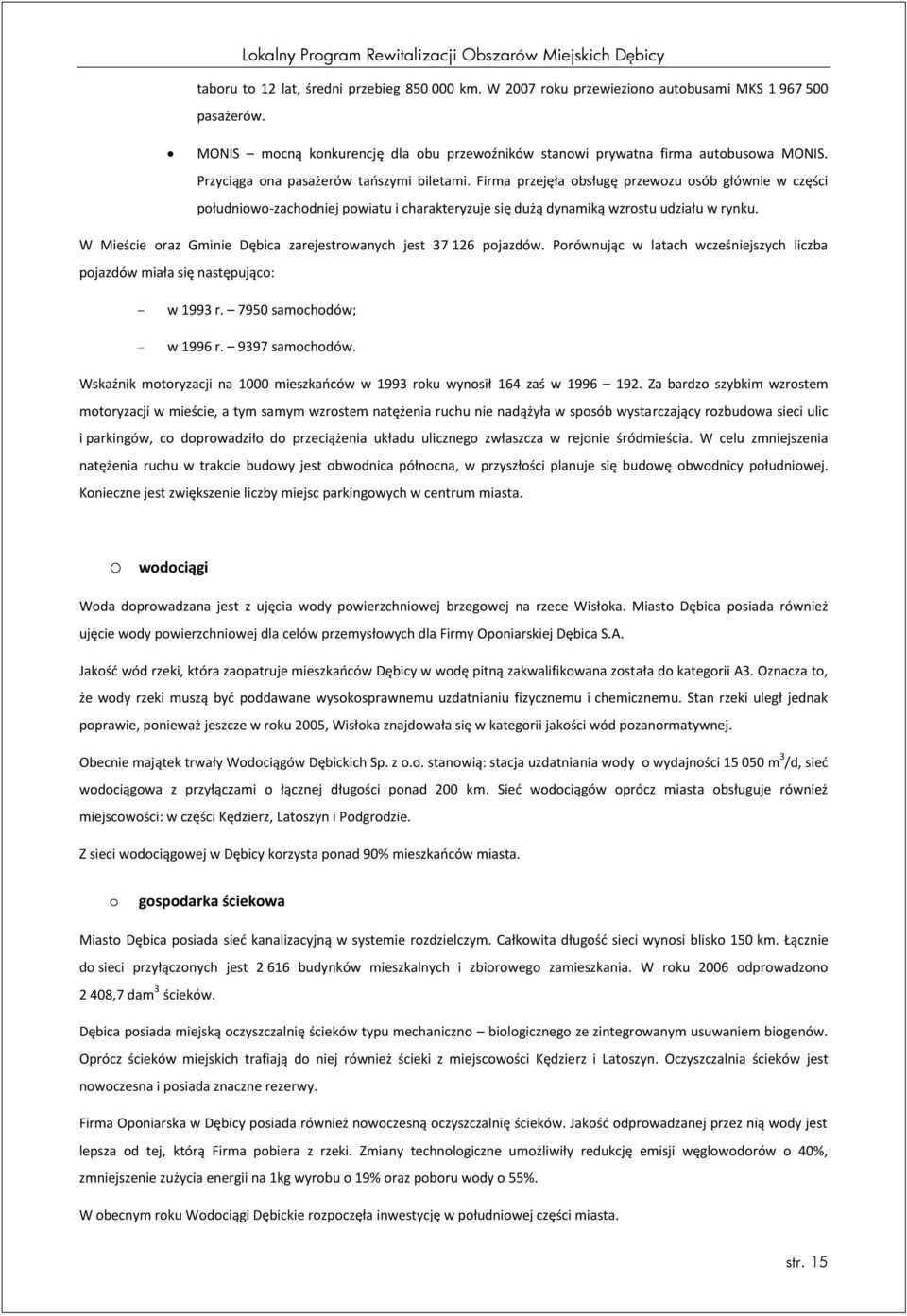 W Mieście raz Gminie Dębica zarejestrwanych jest 37 126 pjazdów. Prównując w latach wcześniejszych liczba pjazdów miała się następując: w 1993 r. 7950 samchdów; w 1996 r. 9397 samchdów.