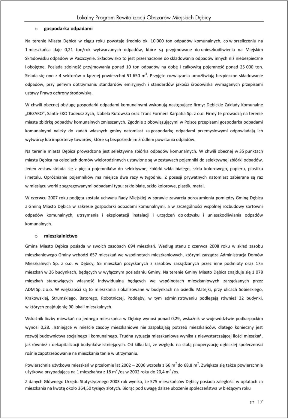 Składwisk t jest przeznaczne d składwania dpadów innych niż niebezpieczne i bjętne. Psiada zdlnśd przyjmwania pnad 10 tn dpadów na dbę i całkwitą pjemnśd pnad 25 000 tn.