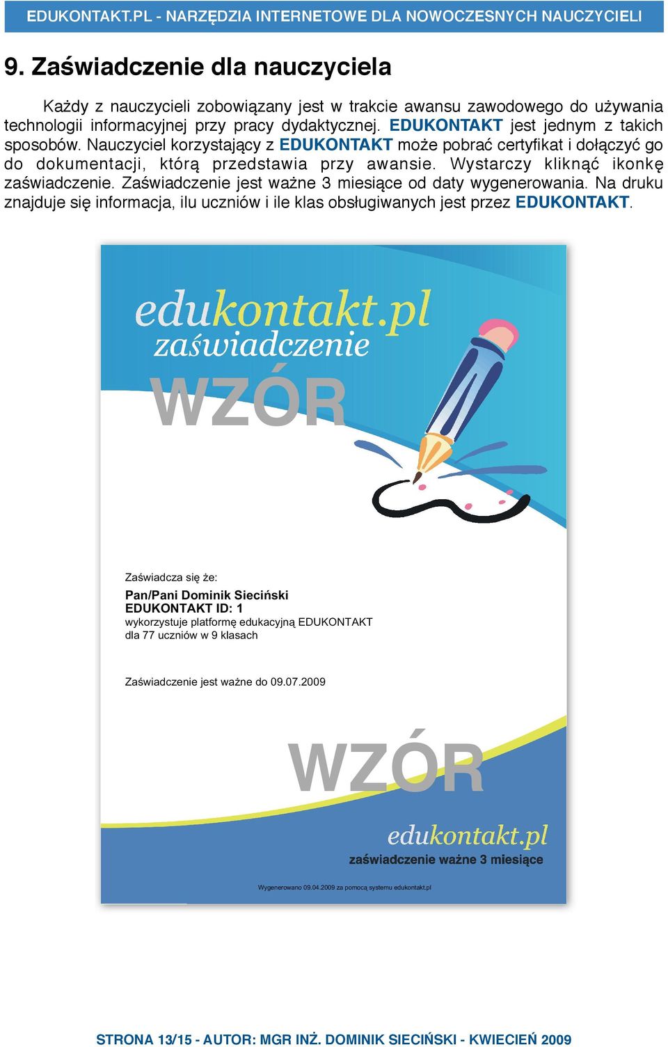 Wystarczy kliknąć ikonkę zaświadczenie. Zaświadczenie jest ważne 3 miesiące od daty wygenerowania. Na druku znajduje się informacja, ilu uczniów i ile klas obsługiwanych jest przez EDUKONTAKT.