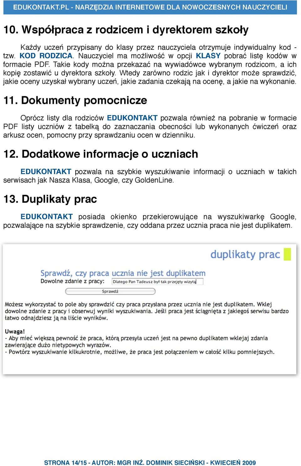 Wtedy zarówno rodzic jak i dyrektor może sprawdzić, jakie oceny uzyskał wybrany uczeń, jakie zadania czekają na ocenę, a jakie na wykonanie. 11.