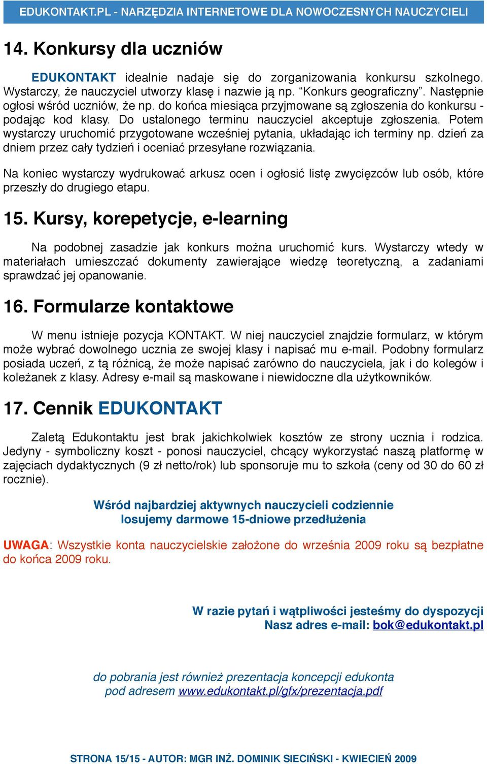 Potem wystarczy uruchomić przygotowane wcześniej pytania, układając ich terminy np. dzień za dniem przez cały tydzień i oceniać przesyłane rozwiązania.