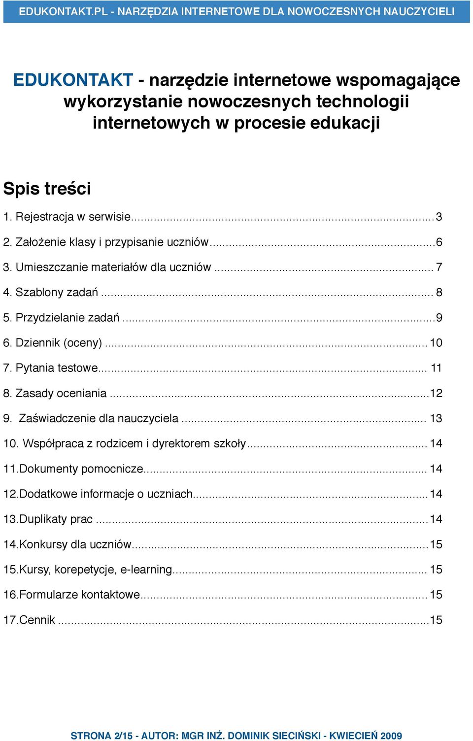 Zasady oceniania... 12 9. Zaświadczenie dla nauczyciela... 13 10. Współpraca z rodzicem i dyrektorem szkoły... 14 11. Dokumenty pomocnicze... 14 12. Dodatkowe informacje o uczniach... 14 13.