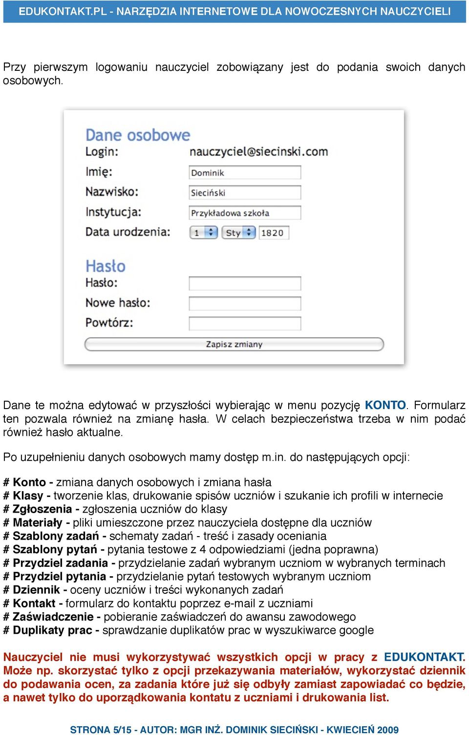 do następujących opcji: # Konto - zmiana danych osobowych i zmiana hasła # Klasy - tworzenie klas, drukowanie spisów uczniów i szukanie ich profili w internecie # Zgłoszenia - zgłoszenia uczniów do