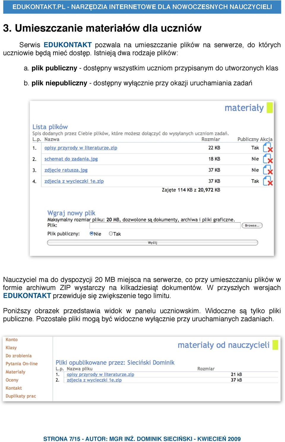plik niepubliczny - dostępny wyłącznie przy okazji uruchamiania zadań Nauczyciel ma do dyspozycji 20 MB miejsca na serwerze, co przy umieszczaniu plików w formie archiwum ZIP wystarczy na