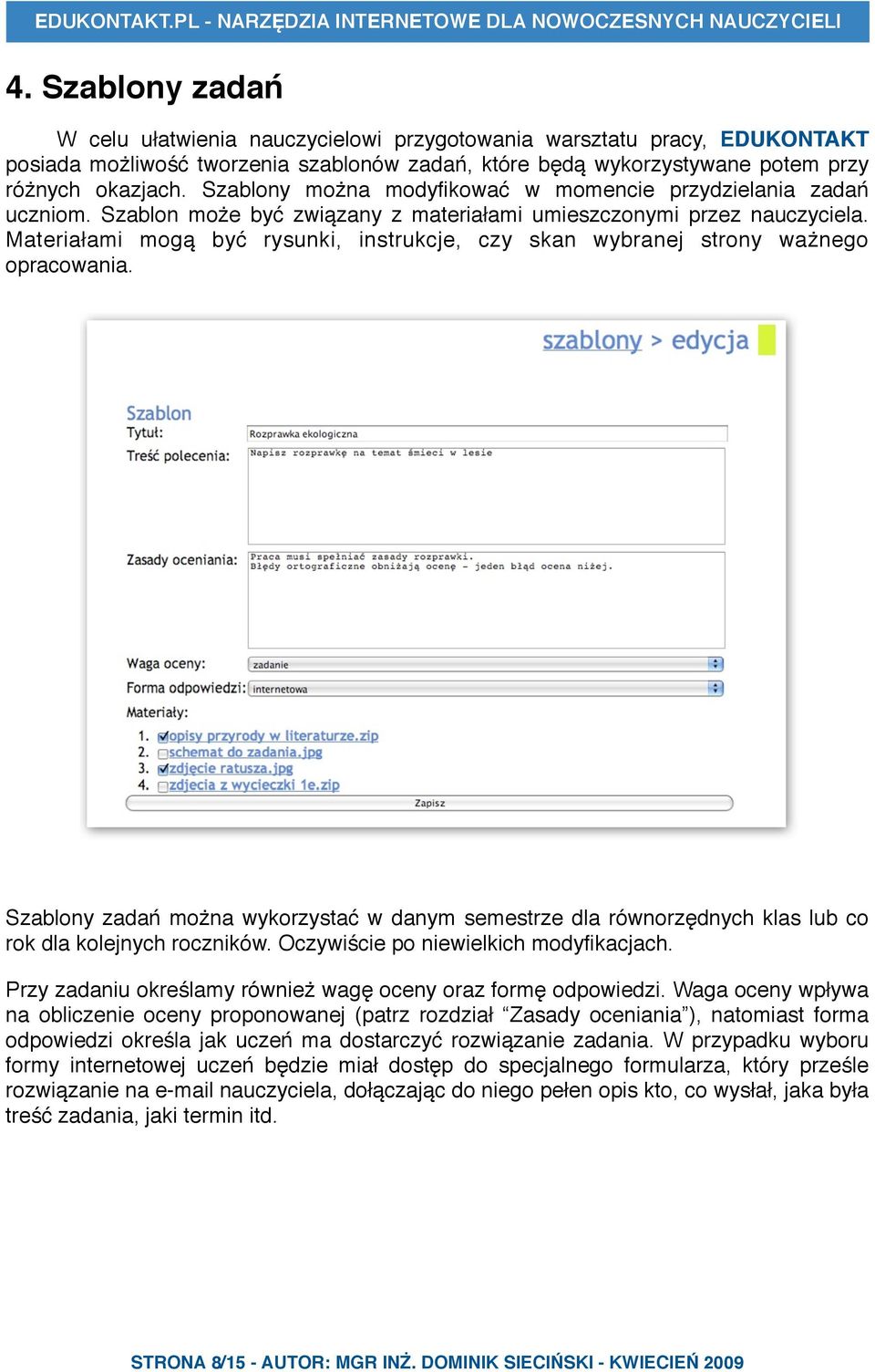 Materiałami mogą być rysunki, instrukcje, czy skan wybranej strony ważnego opracowania. Szablony zadań można wykorzystać w danym semestrze dla równorzędnych klas lub co rok dla kolejnych roczników.