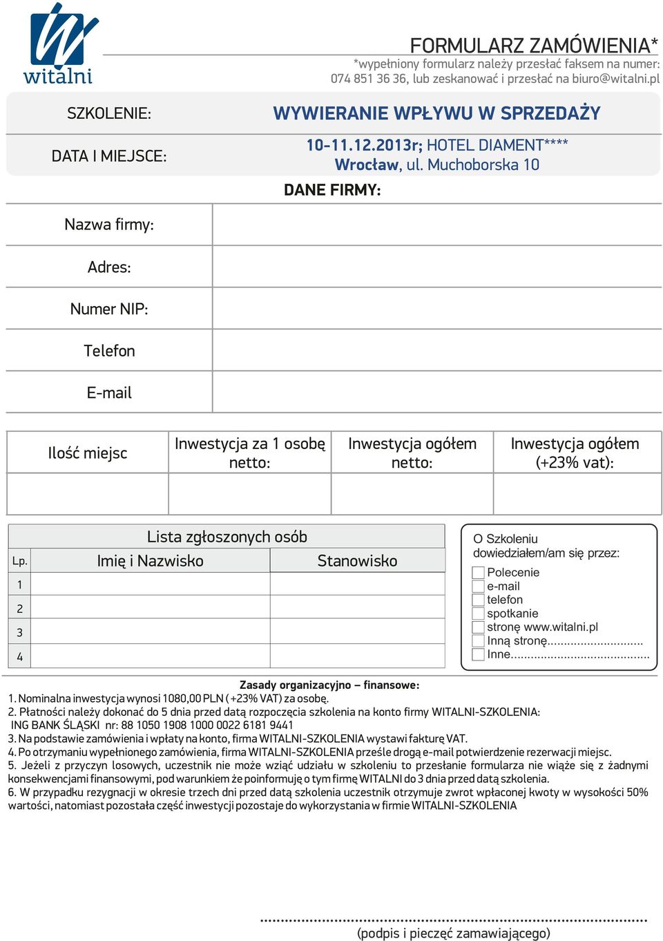 Muchoborska 10 DANE FIRMY: Nazwa firmy: Adres: Numer NIP: Telefon E-mail Ilość miejsc Inwestycja za 1 osobę netto: Inwestycja ogółem netto: Inwestycja ogółem (+23% vat): Lp.