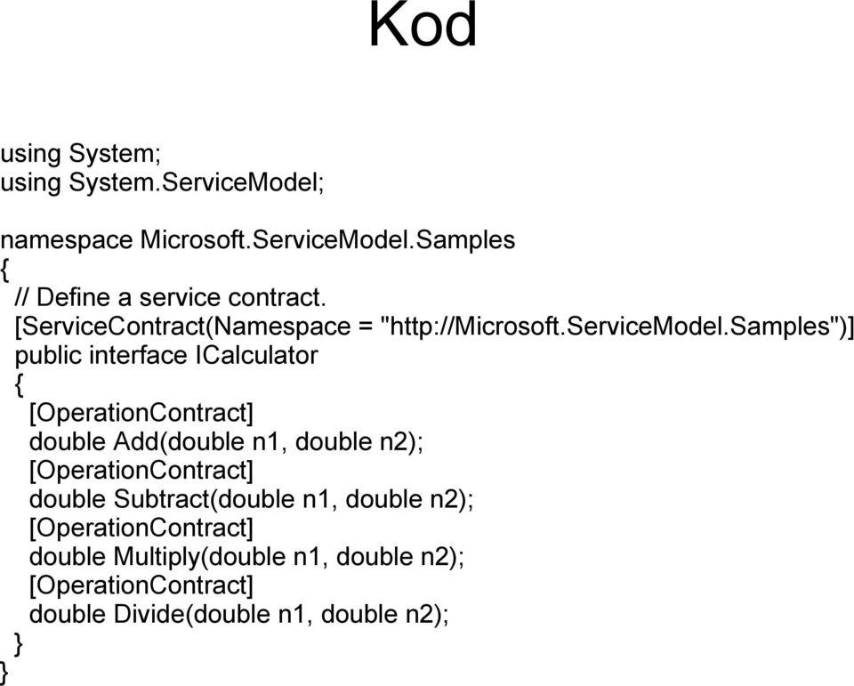 samples")] public interface ICalculator { [OperationContract] double Add(double n1, double n2);