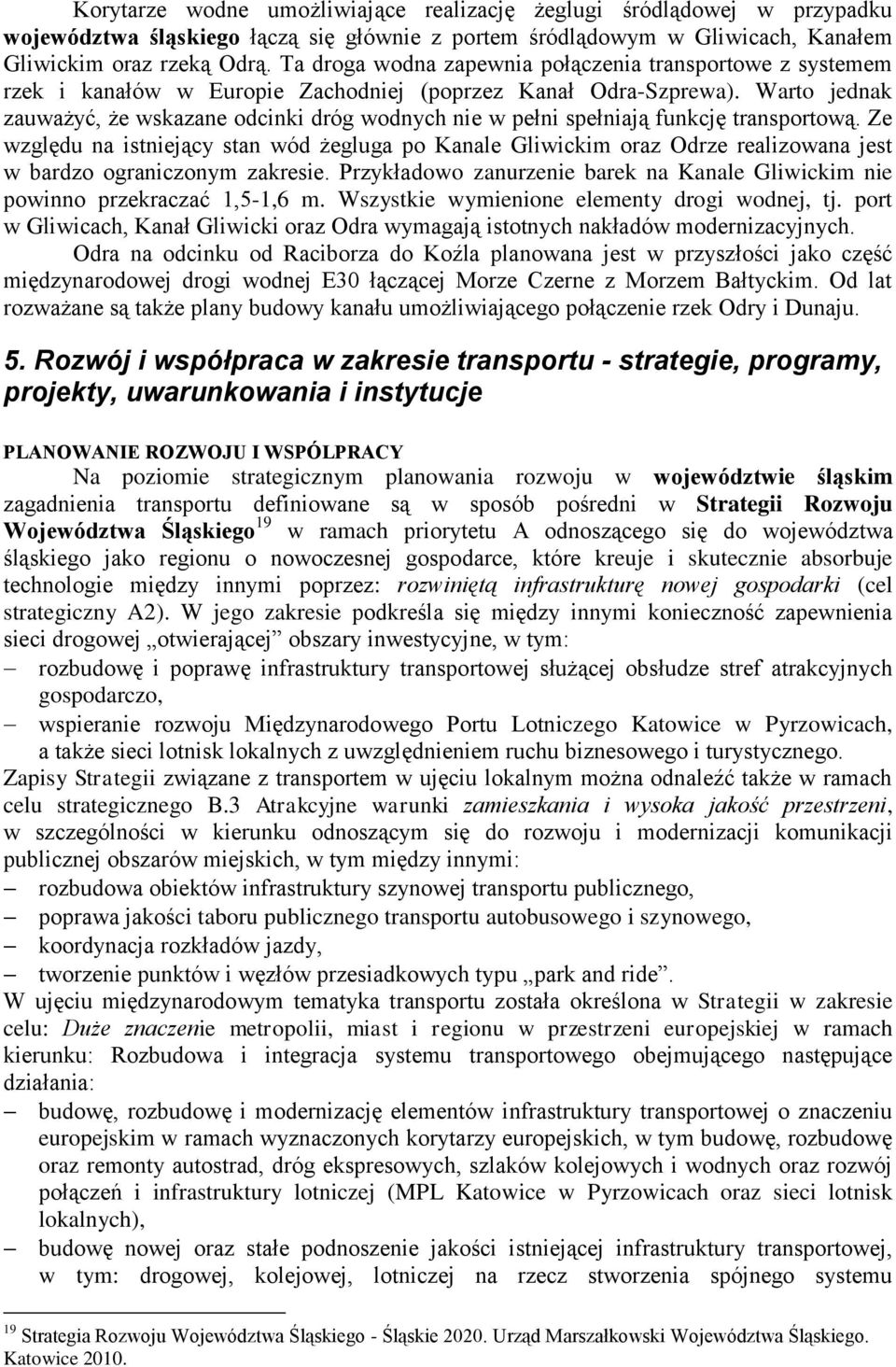 Warto jednak zauważyć, że wskazane odcinki dróg wodnych nie w pełni spełniają funkcję transportową.