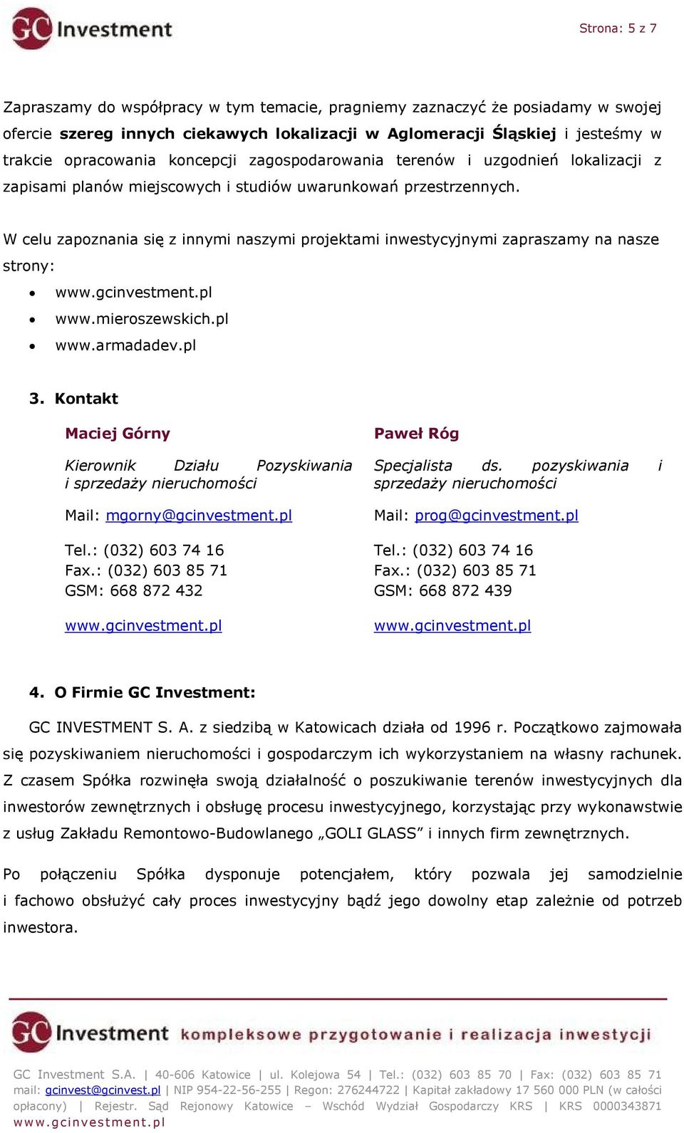 W celu zapoznania się z innymi naszymi projektami inwestycyjnymi zapraszamy na nasze strony: www.gcinvestment.pl www.mieroszewskich.pl www.armadadev.pl 3.