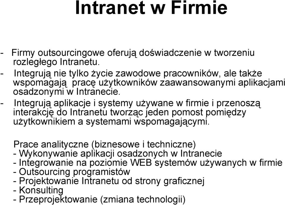 - Integrują aplikacje i systemy używane w firmie i przenoszą interakcję do Intranetu tworząc jeden pomost pomiędzy użytkownikiem a systemami wspomagającymi.