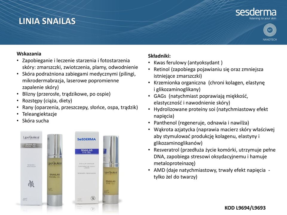 ferulowy (antyoksydant ) Retinol (zapobiega pojawianiu się oraz zmniejsza istniejące zmarszczki) Krzemionka organiczna (chroni kolagen, elastynę i glikozaminoglikany) GAGs (natychmiast poprawiają