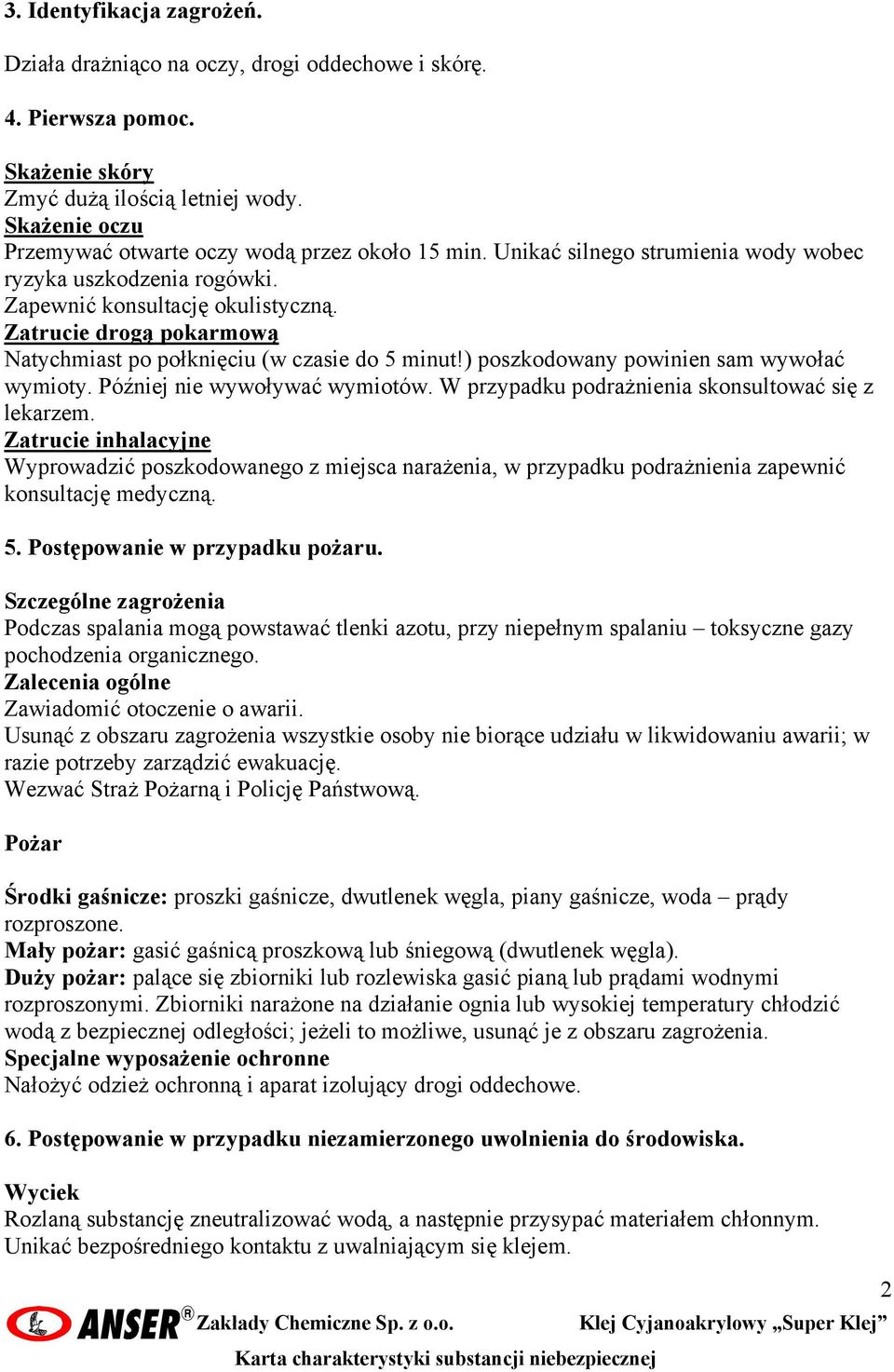 Zatrucie drogą pokarmową Natychmiast po połknięciu (w czasie do 5 minut!) poszkodowany powinien sam wywołać wymioty. Później nie wywoływać wymiotów.