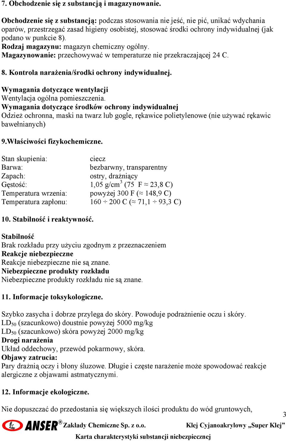 Rodzaj magazynu: magazyn chemiczny ogólny. Magazynowanie: przechowywać w temperaturze nie przekraczającej 24 C. 8. Kontrola narażenia/środki ochrony indywidualnej.