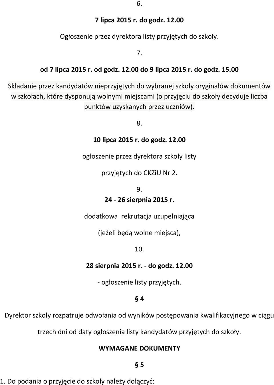 uczniów). 8. 10 lipca 2015 r. do godz. 12.00 ogłoszenie przez dyrektora szkoły listy przyjętych do CKZiU Nr 2. 9. 24-26 sierpnia 2015 r.