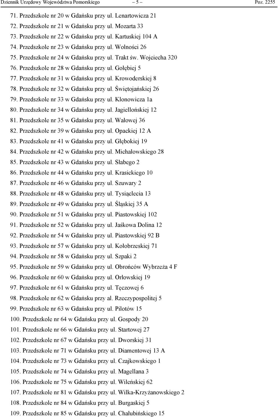 Przedszkole nr 28 w Gdańsku przy ul. Gołębiej 5 77. Przedszkole nr 31 w Gdańsku przy ul. Krowoderskiej 8 78. Przedszkole nr 32 w Gdańsku przy ul. Świętojańskiej 26 79.