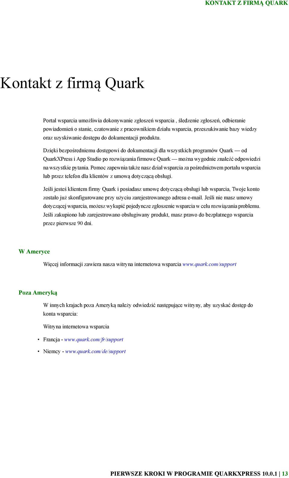 Dzięki bezpośredniemu dostępowi do dokumentacji dla wszystkich programów Quark od QuarkXPress i App Studio po rozwiązania firmowe Quark można wygodnie znaleźć odpowiedzi na wszystkie pytania.