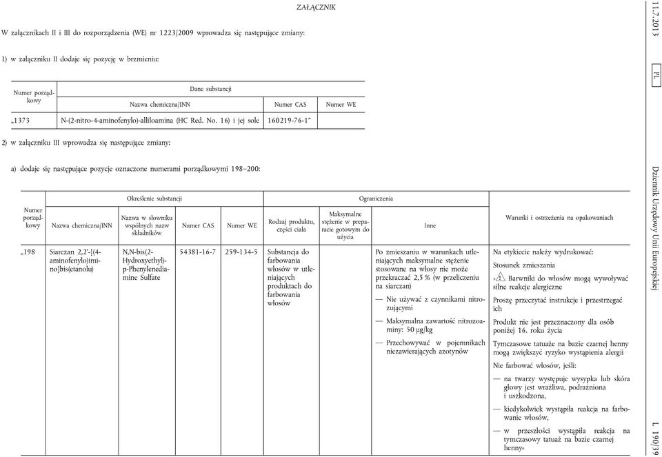 16) i jej sole 160219-76-1 2) w załączniku III wprowadza się następujące zmiany: a) dodaje się następujące pozycje oznaczone numerami porządkowymi 198 200: Numer porządkowy Nazwa chemiczna/inn 198