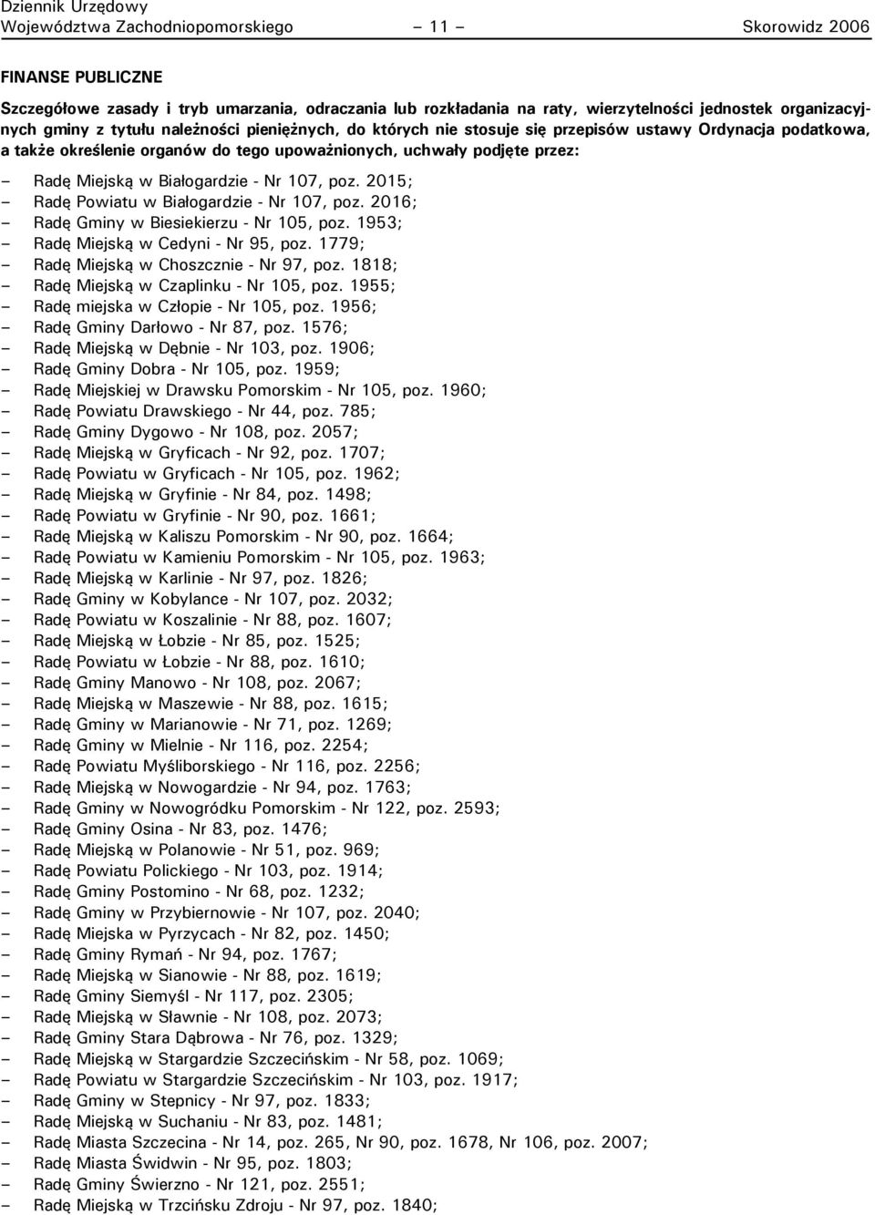 poz. 2015; Radę Powiatu w Białogardzie - Nr 107, poz. 2016; Radę Gminy w Biesiekierzu - Nr 105, poz. 1953; Radę Miejską w Cedyni - Nr 95, poz. 1779; Radę Miejską w Choszcznie - Nr 97, poz.