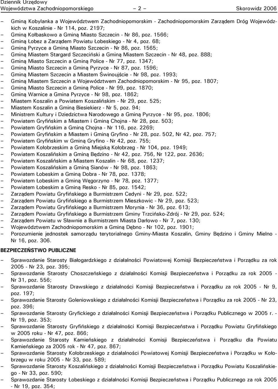 1565; Gminą Miastem Stargard Szczeciński a Gminą Miastem Szczecin - Nr 48, poz. 888; Gminą Miasto Szczecin a Gminą Police - Nr 77, poz. 1347; Gminą Miasto Szczecin a Gminą Pyrzyce - Nr 87, poz.