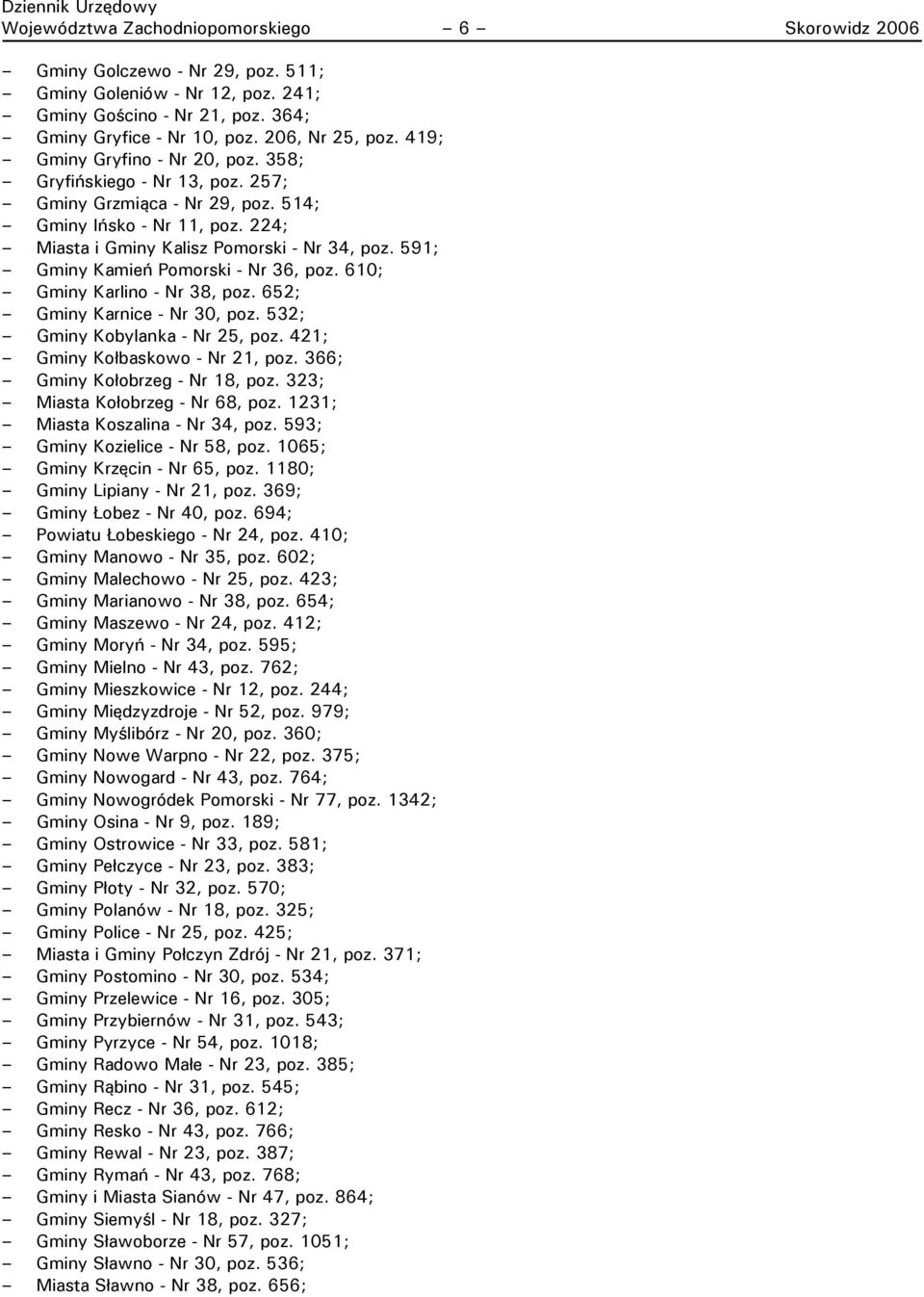 591; Gminy Kamień Pomorski - Nr 36, poz. 610; Gminy Karlino - Nr 38, poz. 652; Gminy Karnice - Nr 30, poz. 532; Gminy Kobylanka - Nr 25, poz. 421; Gminy Kołbaskowo - Nr 21, poz.