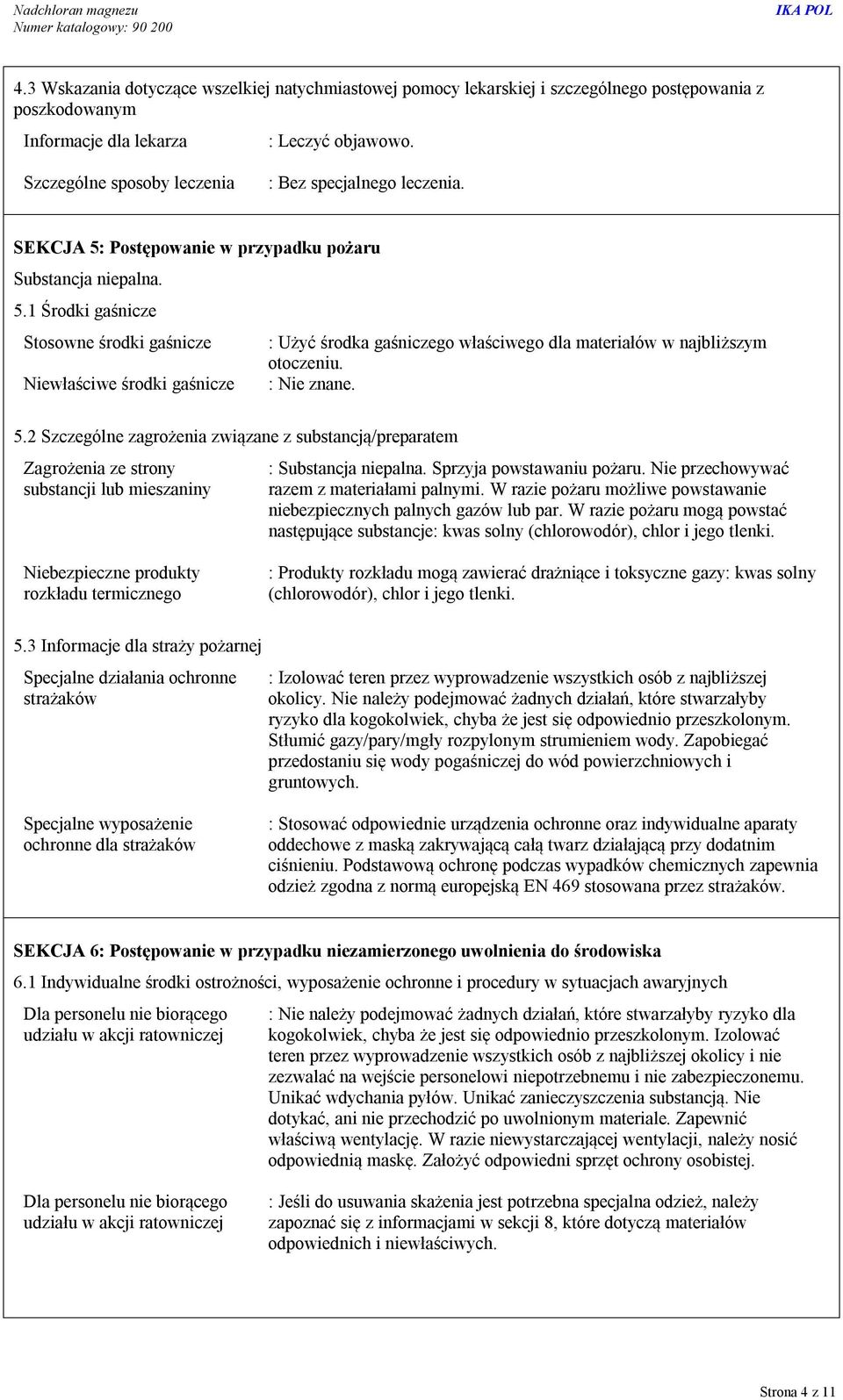 Niewłaściwe środki gaśnicze : Nie znane. 5.2 Szczególne zagrożenia związane z substancją/preparatem Zagrożenia ze strony substancji lub mieszaniny : Substancja niepalna. Sprzyja powstawaniu pożaru.