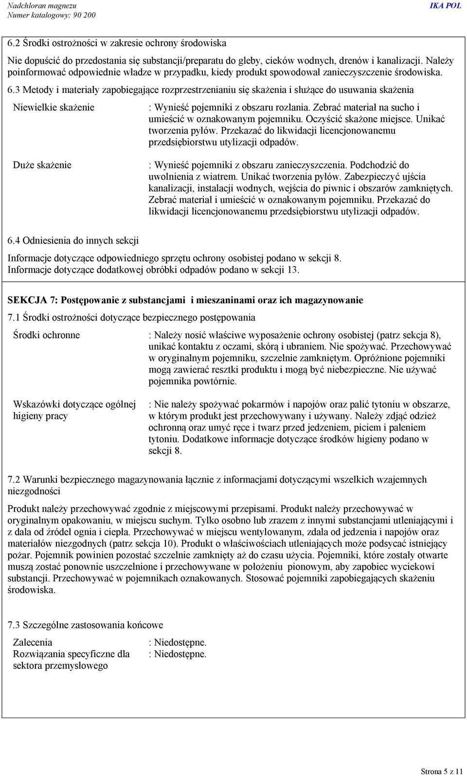 3 Metody i materiały zapobiegające rozprzestrzenianiu się skażenia i służące do usuwania skażenia Niewielkie skażenie : Wynieść pojemniki z obszaru rozlania.
