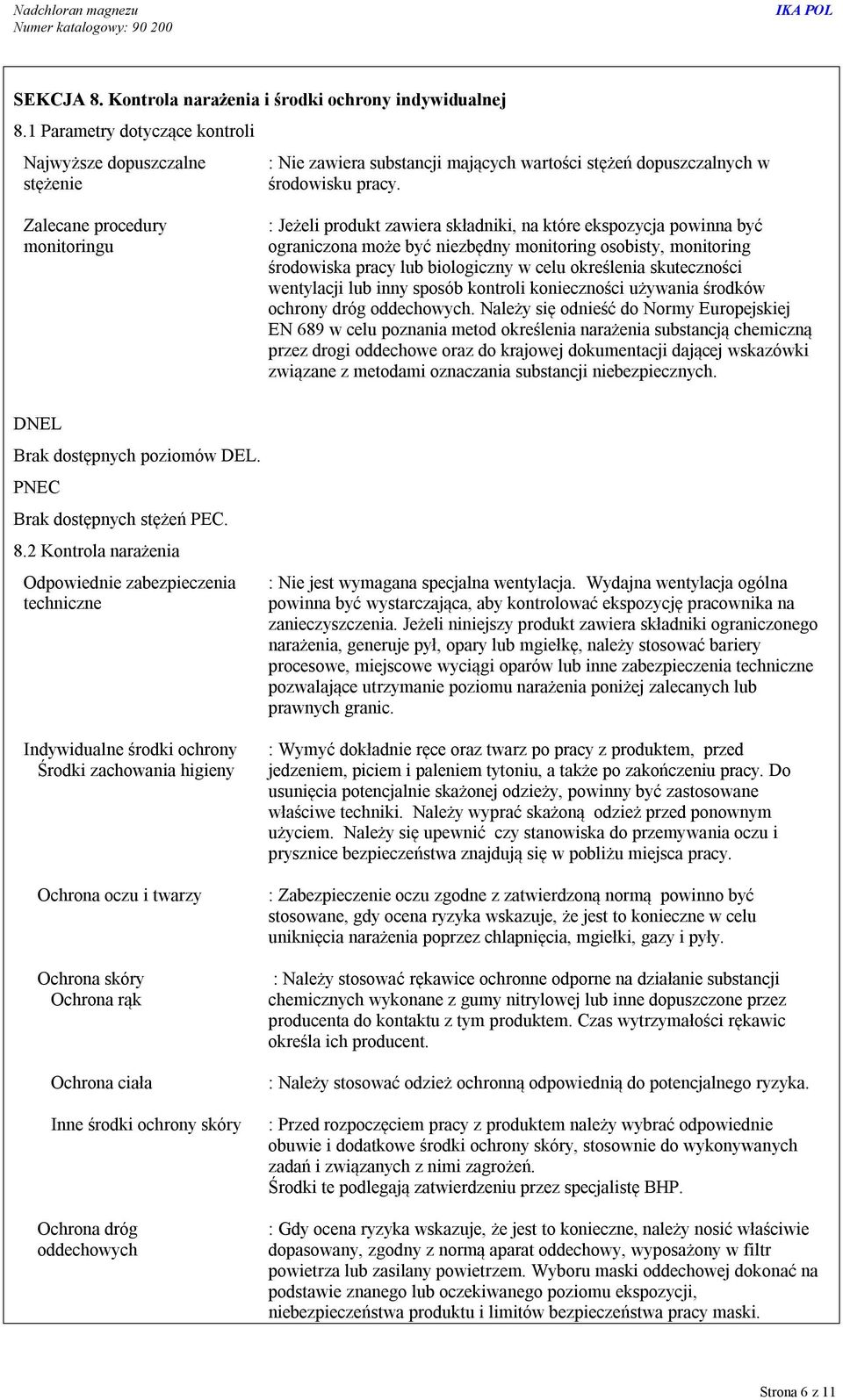 Zalecane procedury monitoringu : Jeżeli produkt zawiera składniki, na które ekspozycja powinna być ograniczona może być niezbędny monitoring osobisty, monitoring środowiska pracy lub biologiczny w
