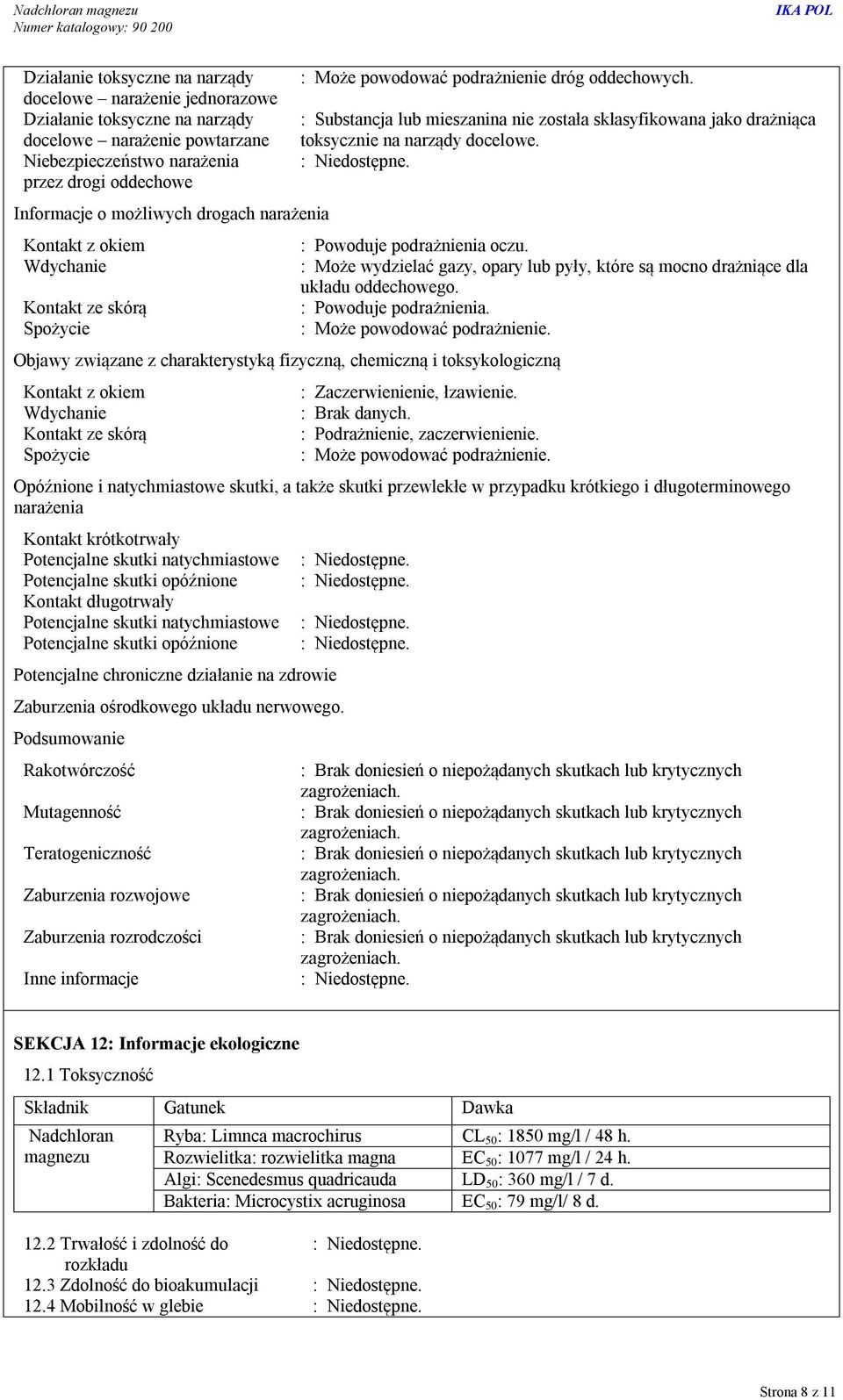 : Substancja lub mieszanina nie została sklasyfikowana jako drażniąca toksycznie na narządy docelowe. : Powoduje podrażnienia oczu.