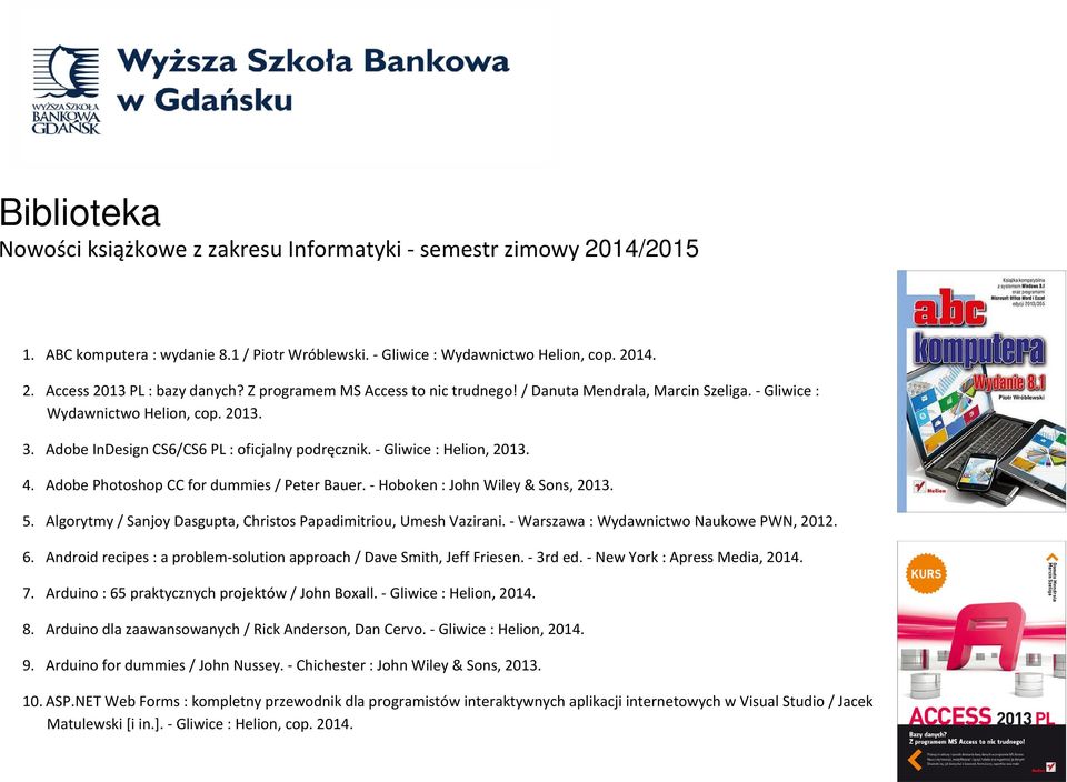 Adobe Photoshop CC for dummies / Peter Bauer. - Hoboken : John Wiley & Sons, 2013. 5. Algorytmy / Sanjoy Dasgupta, Christos Papadimitriou, Umesh Vazirani. - Warszawa : Wydawnictwo Naukowe PWN, 2012.