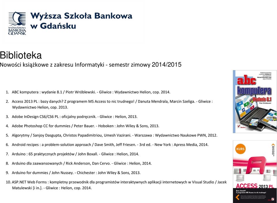 Adobe Photoshop CC for dummies / Peter Bauer. - Hoboken : John Wiley & Sons, 2013. 5. Algorytmy / Sanjoy Dasgupta, Christos Papadimitriou, Umesh Vazirani. - Warszawa : Wydawnictwo Naukowe PWN, 2012.