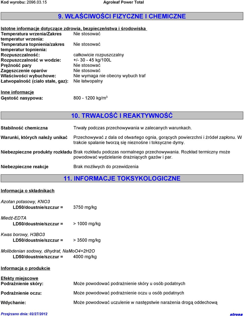 Nie wymaga nie obecny wybuch traf Łatwopalność (ciało stałe, gaz): Nie łatwopalny Inne informacje Gęstość nasypowa: 800-1200 kg/m 3 10.