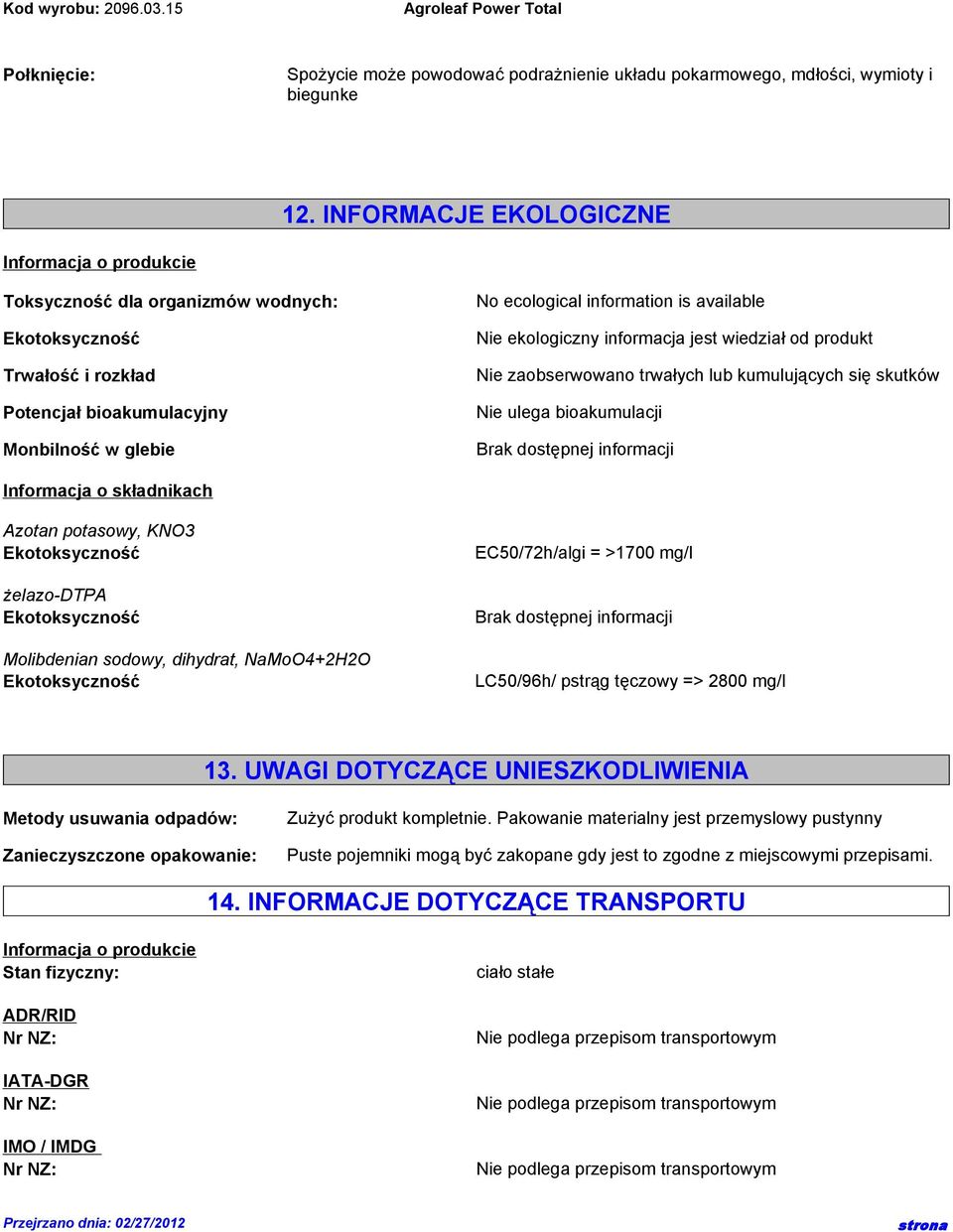 ekologiczny informacja jest wiedział od produkt Nie zaobserwowano trwałych lub kumulujących się skutków Nie ulega bioakumulacji Informacja o składnikach Azotan potasowy, KNO3 żelazo-dtpa Molibdenian