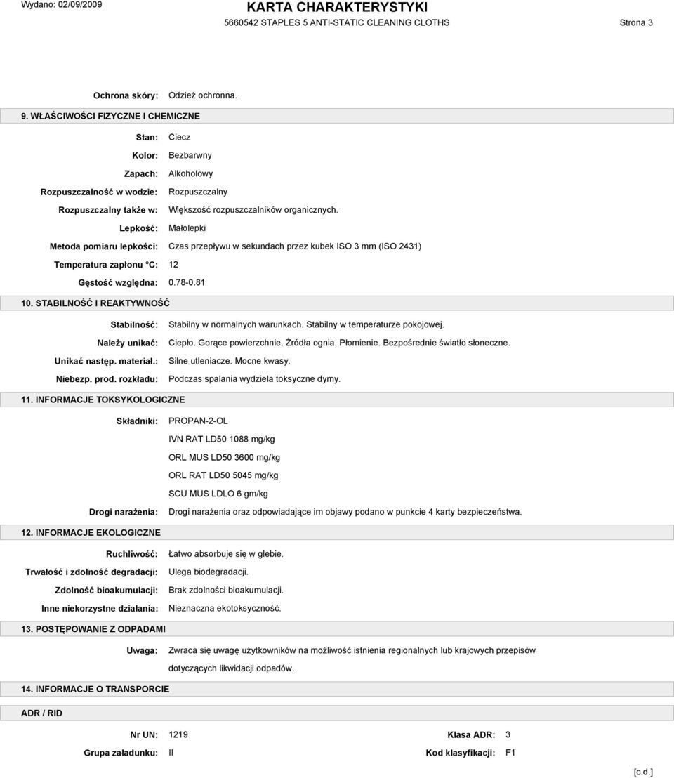 Małolepki Metoda pomiaru lepkości: Czas przepływu w sekundach przez kubek ISO 3 mm (ISO 2431) Temperatura zapłonu C: 12 Gęstość względna: 0.78-0.81 10.