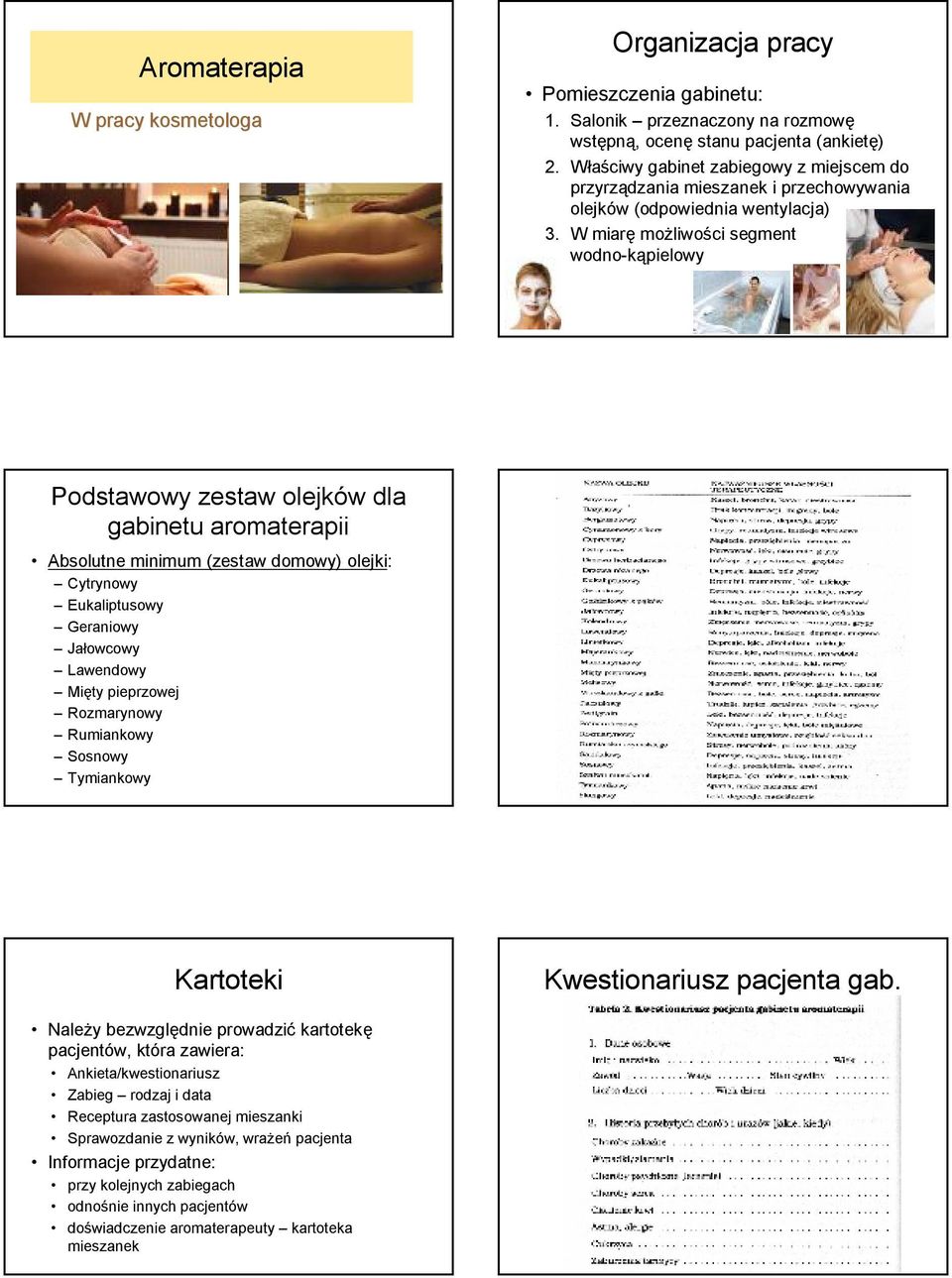 W miarę możliwości segment wodno-kąpielowy Podstawowy zestaw olejków dla gabinetu aromaterapii Absolutne minimum (zestaw domowy) olejki: Cytrynowy Eukaliptusowy Geraniowy Jałowcowy Lawendowy Mięty