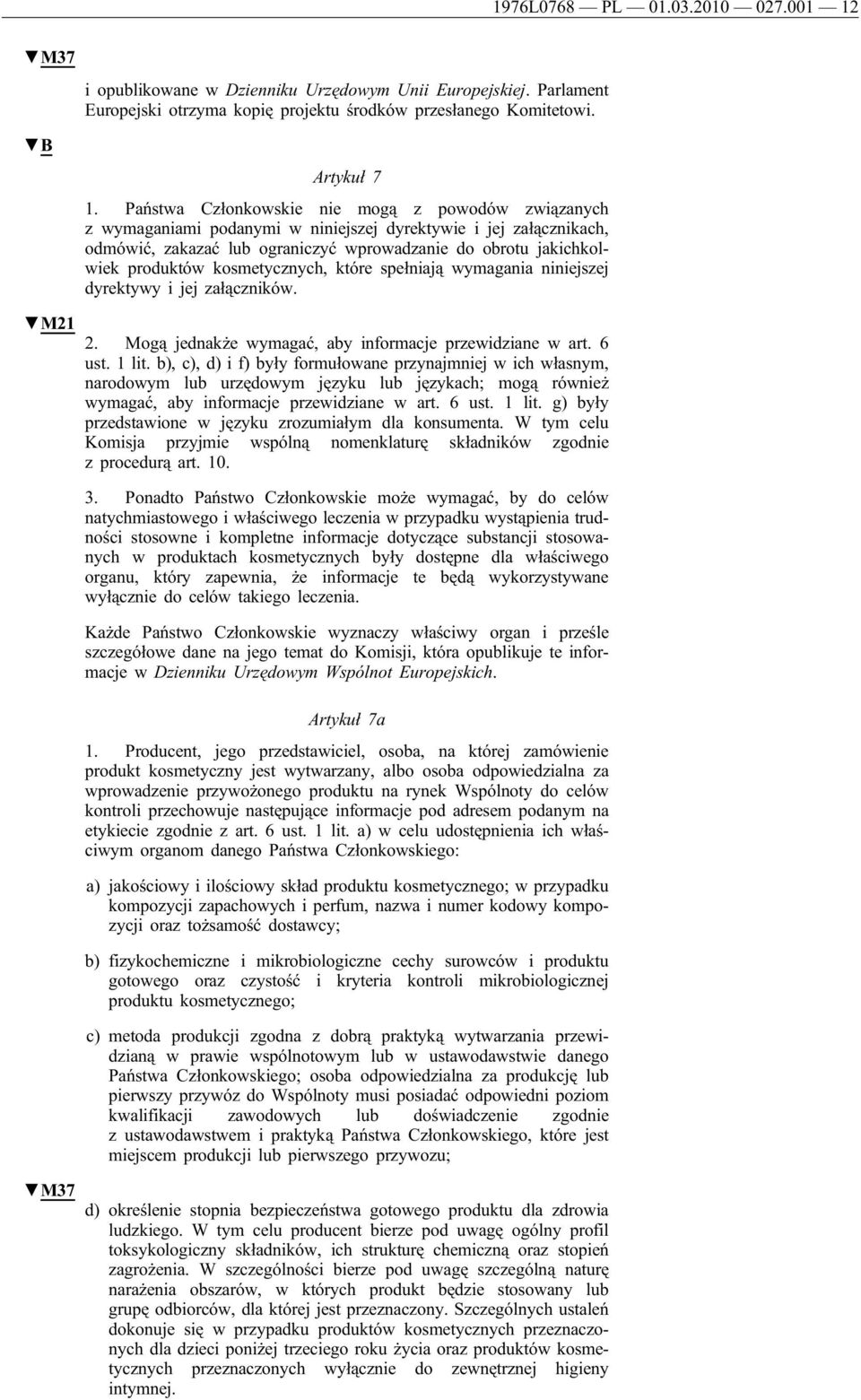 kosmetycznych, które spełniają wymagania niniejszej dyrektywy i jej załączników. M21 2. Mogą jednakże wymagać, aby informacje przewidziane w art. 6 ust. 1 lit.
