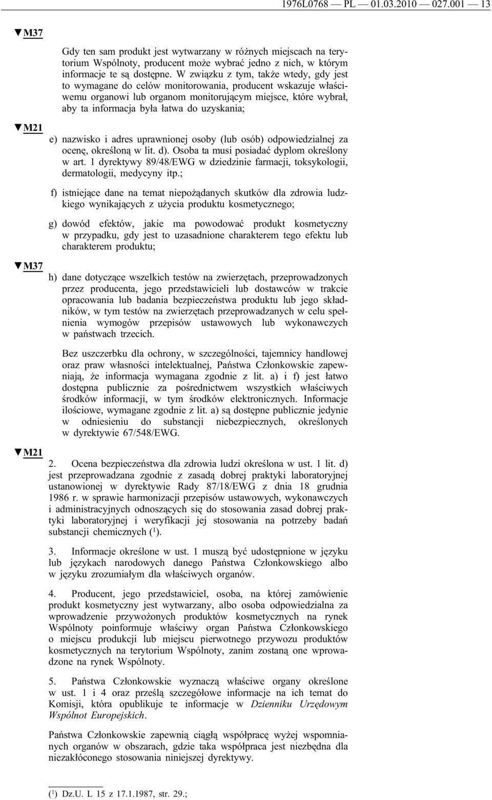 W związku z tym, także wtedy, gdy jest to wymagane do celów monitorowania, producent wskazuje właściwemu organowi lub organom monitorującym miejsce, które wybrał, aby ta informacja była łatwa do