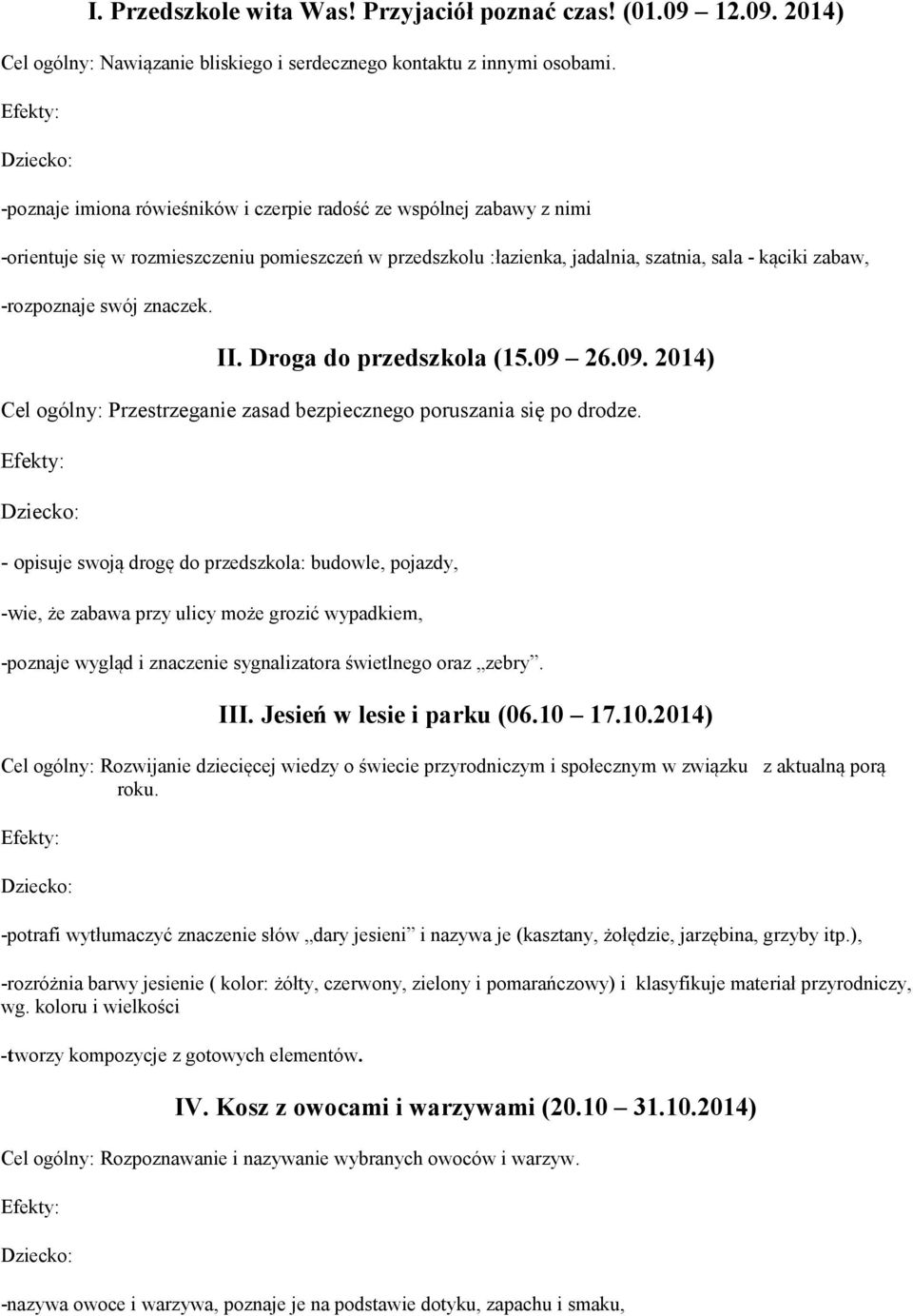 znaczek. II. Droga do przedszkola (15.09 26.09. 2014) Cel ogólny: Przestrzeganie zasad bezpiecznego poruszania się po drodze.