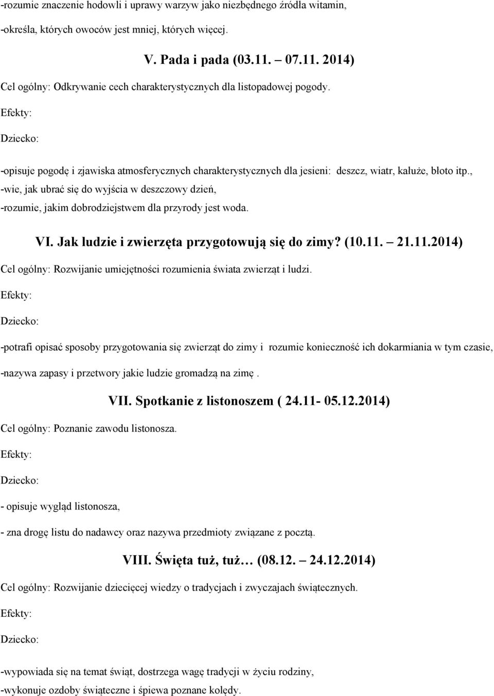 , -wie, jak ubrać się do wyjścia w deszczowy dzień, -rozumie, jakim dobrodziejstwem dla przyrody jest woda. VI. Jak ludzie i zwierzęta przygotowują się do zimy? (10.11.