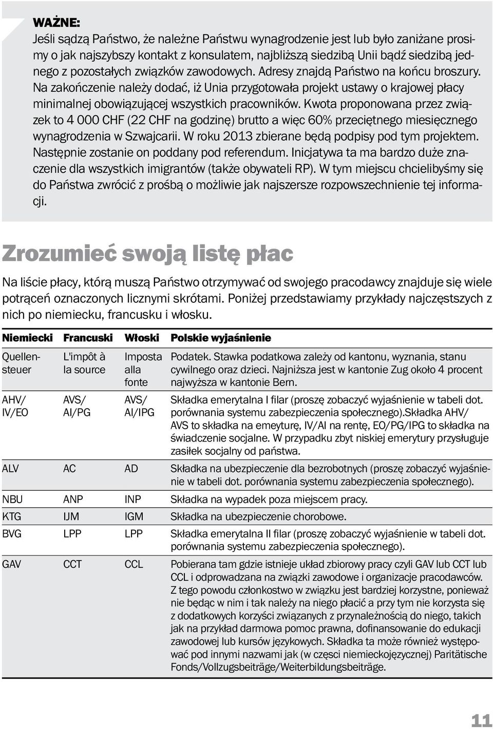 Kwota proponowana przez związek to 4 000 CHF (22 CHF na godzinę) brutto a więc 60% przeciętnego miesięcznego wynagrodzenia w Szwajcarii. W roku 2013 zbierane będą podpisy pod tym projektem.