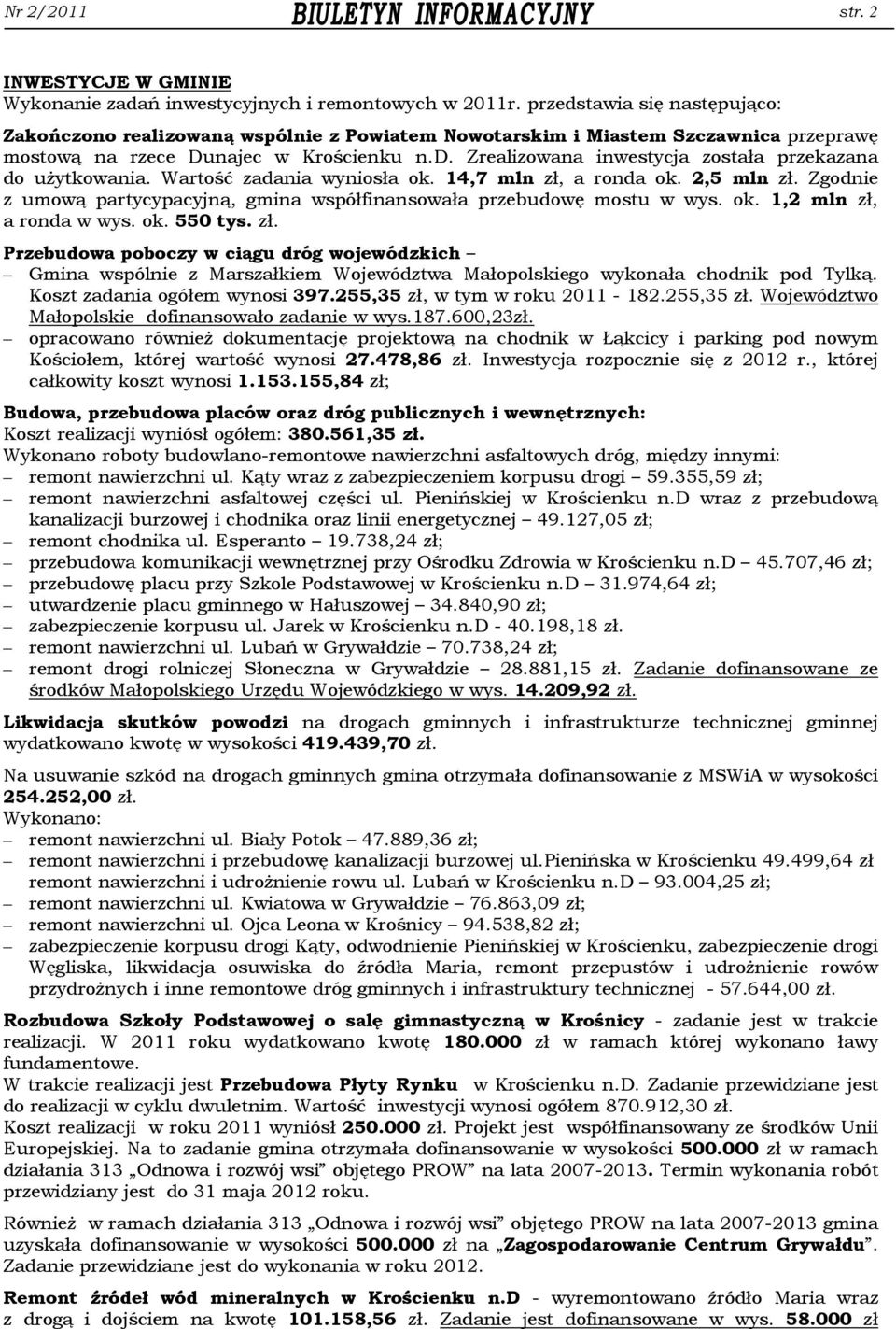 Wartość zadania wyniosła ok. 14,7 mln zł, a ronda ok. 2,5 mln zł. Zgodnie z umową partycypacyjną, gmina współfinansowała przebudowę mostu w wys. ok. 1,2 mln zł, a ronda w wys. ok. 550 tys. zł. Przebudowa poboczy w ciągu dróg wojewódzkich Gmina wspólnie z Marszałkiem Województwa Małopolskiego wykonała chodnik pod Tylką.