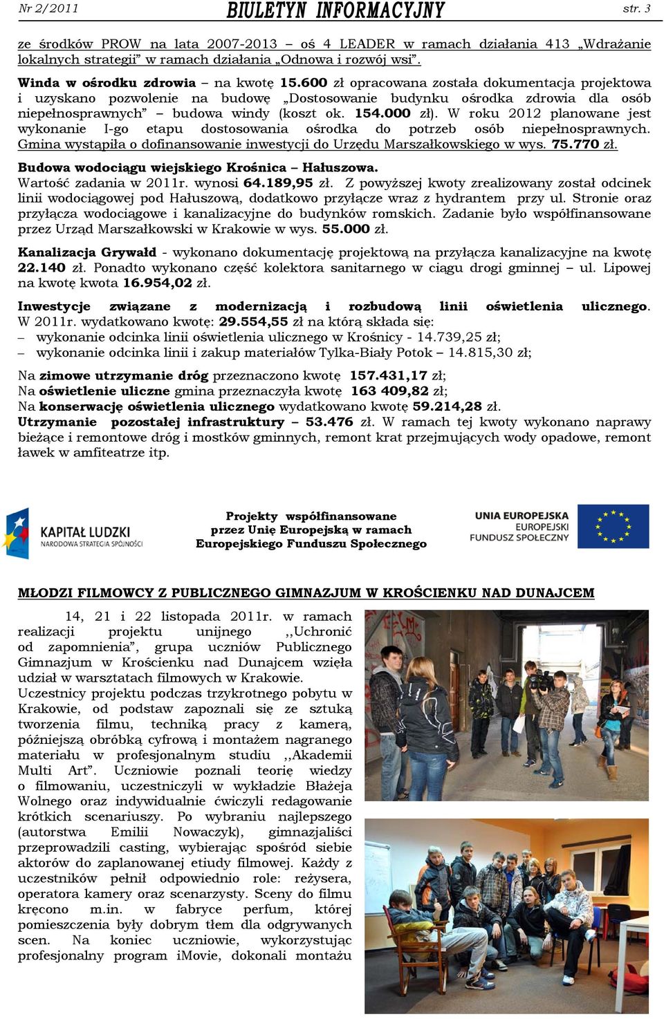 W roku 2012 planowane jest wykonanie I-go etapu dostosowania ośrodka do potrzeb osób niepełnosprawnych. Gmina wystąpiła o dofinansowanie inwestycji do Urzędu Marszałkowskiego w wys. 75.770 zł.