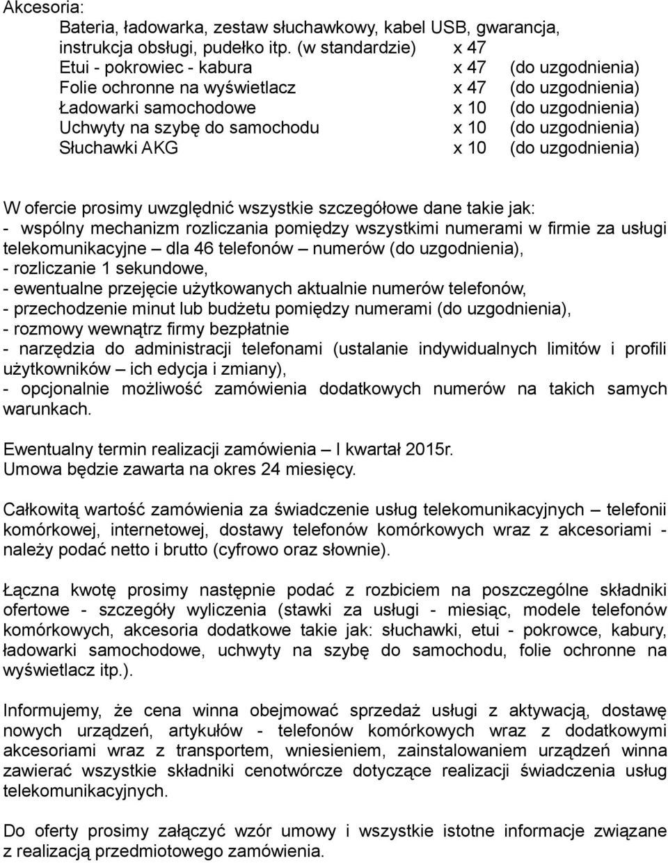 (do uzgodnienia) Słuchawki AKG x 10 (do uzgodnienia) W ofercie prosimy uwzględnić wszystkie szczegółowe dane takie jak: - wspólny mechanizm rozliczania pomiędzy wszystkimi numerami w firmie za usługi