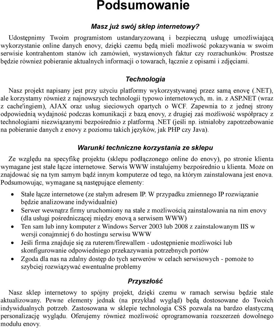 ich zamówień, wystawionych faktur czy rozrachunków. Prostsze będzie również pobieranie aktualnych informacji o towarach, łącznie z opisami i zdjęciami.