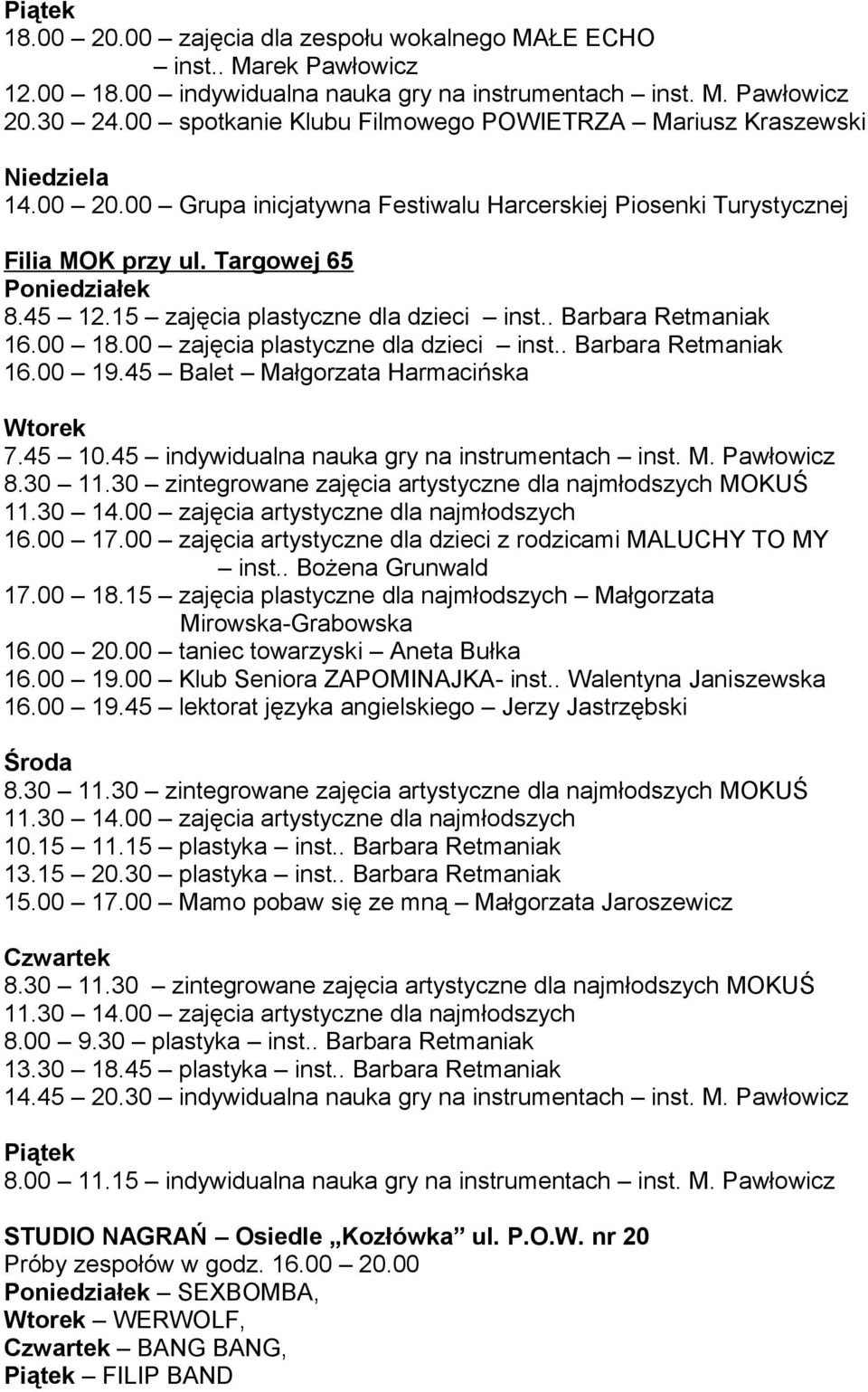 15 zajęcia plastyczne dla dzieci inst.. Barbara Retmaniak 16.00 18.00 zajęcia plastyczne dla dzieci inst.. Barbara Retmaniak 16.00 19.45 Balet Małgorzata Harmacińska Wtorek 7.45 10.
