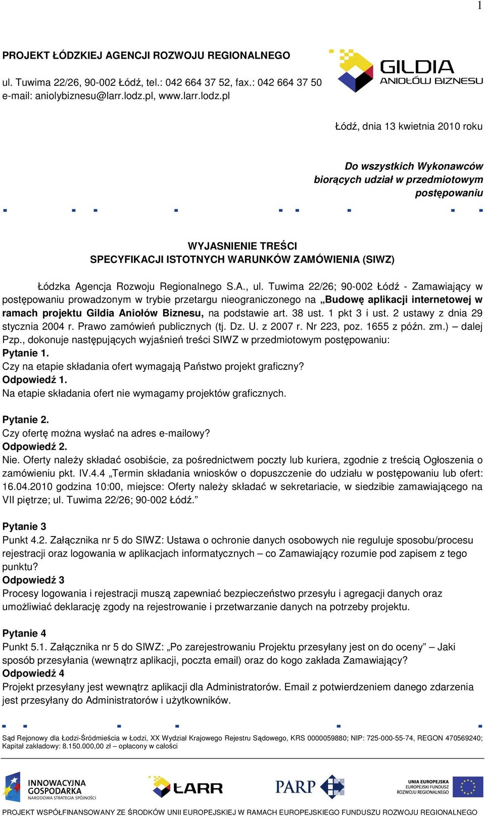 pl Łódź, dnia 13 kwietnia 2010 roku Do wszystkich Wykonawców biorących udział w przedmiotowym postępowaniu WYJASNIENIE TREŚCI SPECYFIKACJI ISTOTNYCH WARUNKÓW ZAMÓWIENIA (SIWZ) Łódzka Agencja Rozwoju