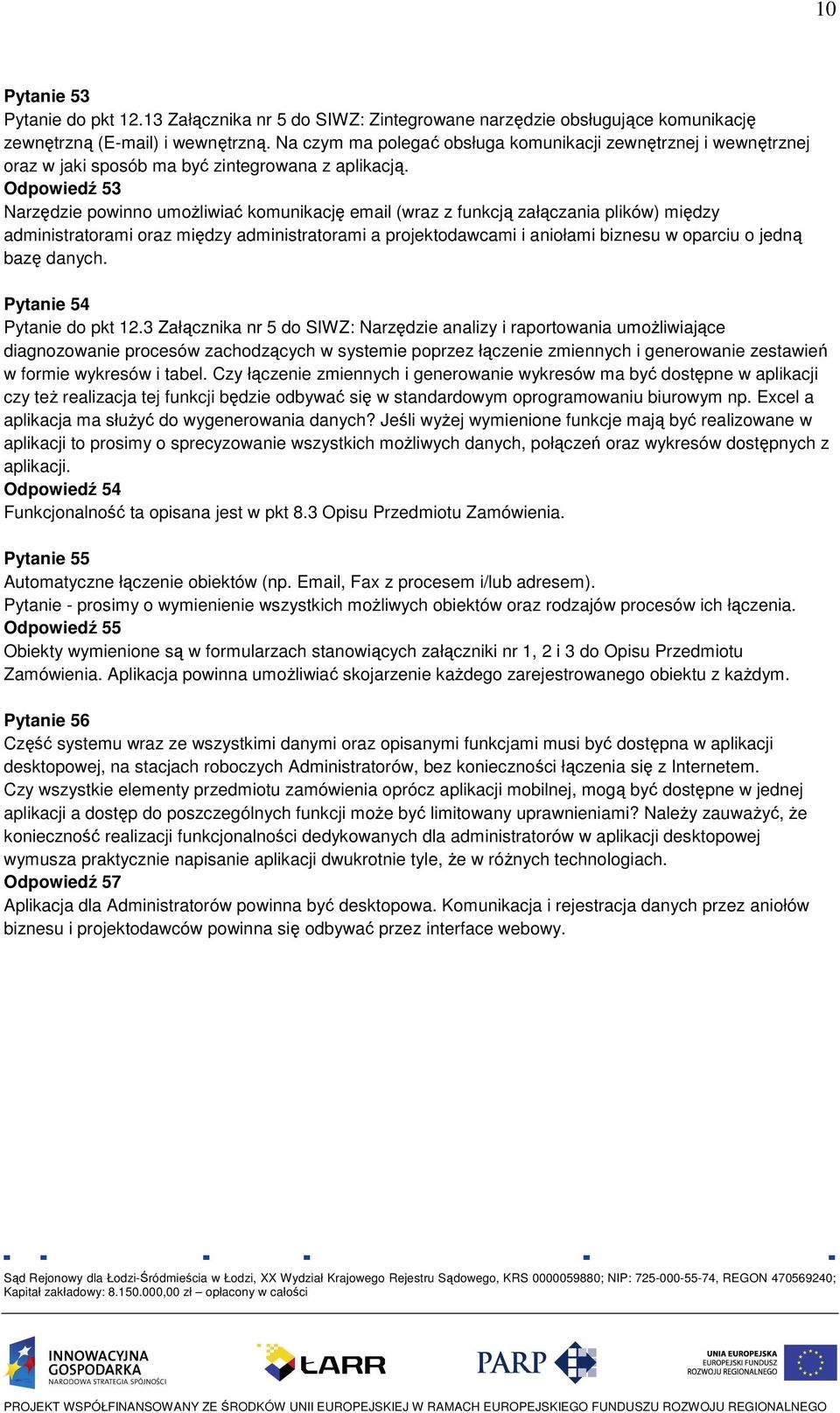 Odpowiedź 53 Narzędzie powinno umoŝliwiać komunikację email (wraz z funkcją załączania plików) między administratorami oraz między administratorami a projektodawcami i aniołami biznesu w oparciu o