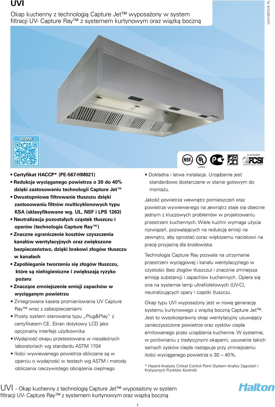 UL, NSF i LPS 1263) Neutralizacja pozostałych cząstek tłuszczu i oparów (technologia Capture Ray ) Znaczne ograniczenie kosztów czyszczenia kanałów wentylacyjnych oraz zwiększone bezpieczeństwo,
