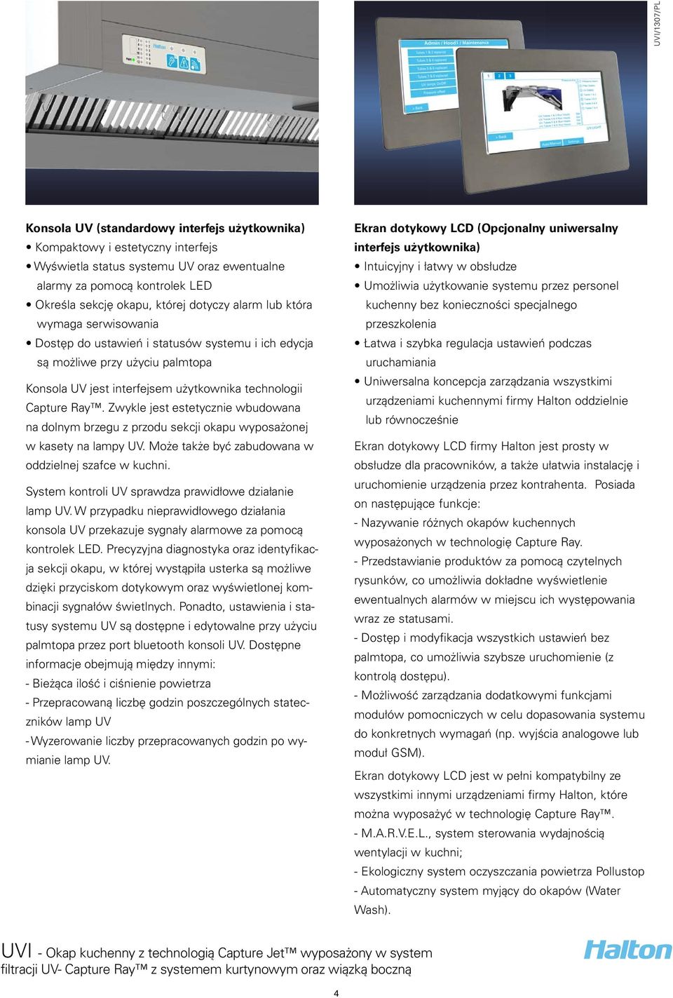 Zwykle jest estetycznie wbudowana na dolnym brzegu z przodu sekcji okapu wyposażonej w kasety na lampy UV. oże także być zabudowana w oddzielnej szafce w kuchni.
