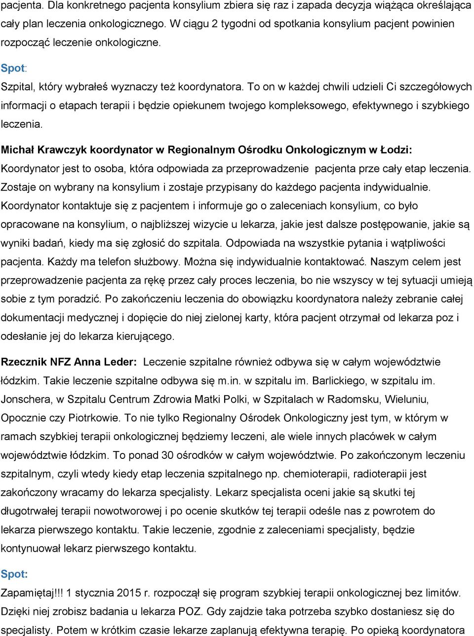 To on w każdej chwili udzieli Ci szczegółowych informacji o etapach terapii i będzie opiekunem twojego kompleksowego, efektywnego i szybkiego leczenia.